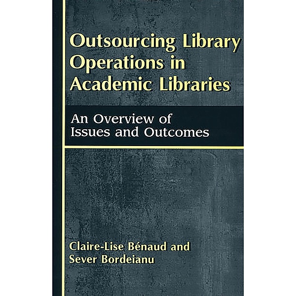 Outsourcing Library Operations in Academic Libraries, Claire-Lise Benaud, Sever Bordeianu