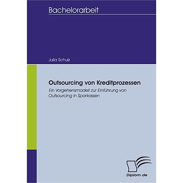 Outsourcing von Kreditprozessen: Ein Vorgehensmodell zur Einführung von Outsourcing in Sparkassen, Julia Schulz