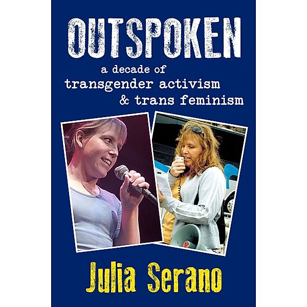 Outspoken: A Decade of Transgender Activism and Trans Feminism, Julia Serano