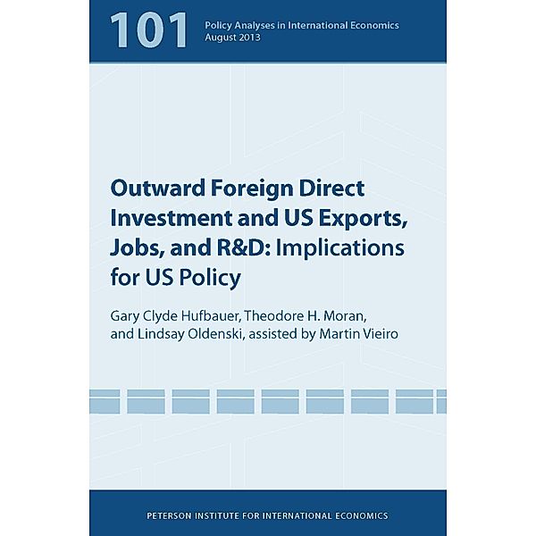 Outward Foreign Direct Investment and US Exports, Jobs, and R&D / Policy Analyses in International Economics, Gary Clyde Hufbauer, Theodore Moran, Lindsay Oldenski