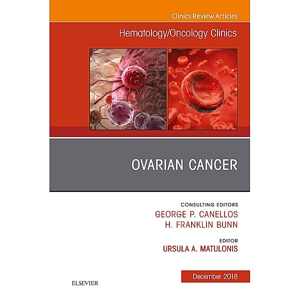 Ovarian Cancer, An Issue of Hematology/Oncology Clinics of North America E-Book, Ursula A Matulonis