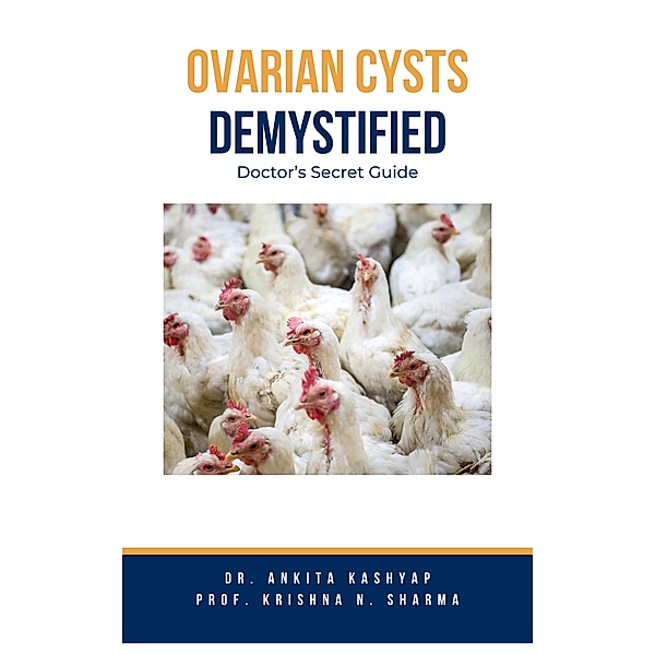 Ovarian Cysts Demystified: Doctor's Secret Guide, Ankita Kashyap, Krishna N. Sharma