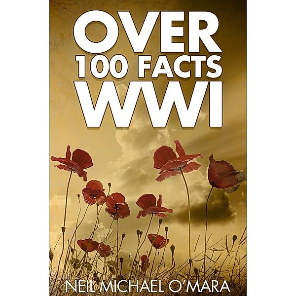 Over 100 Facts WW1, Neil Michael O'Mara