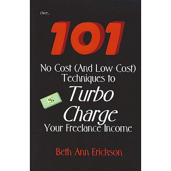 Over... 101 No Cost (And Low Cost) Techniques to Turbo Charge Your Freelance Income, Beth Ann Erickson