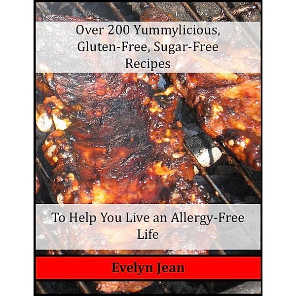 Over 200 Yummylicious Gluten-free, Sugar-free Recipes, Evelyn Jean