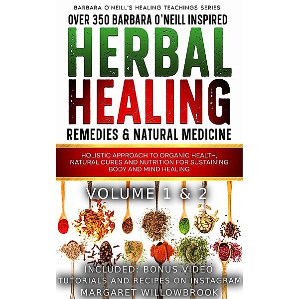 Over 350 Barbara O'Neill Inspired Herbal Healing Home Remedies & Natural Medicine Bundle Volume 1 & 2 (Barbara O'Neill's Healing Teachings Series, #1) / Barbara O'Neill's Healing Teachings Series, Margaret Willowbrook