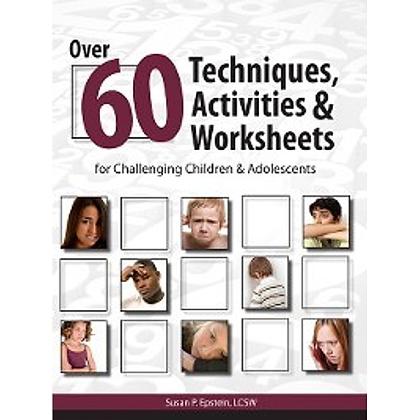 Over 60 Techniques, Activities & Worksheets for Challenging Children & Adolescents, Susan Epstein LCSW