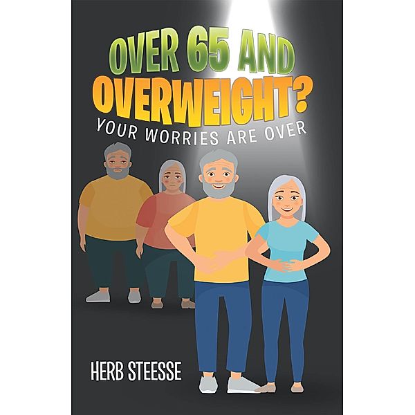 OVER 65 AND OVERWEIGHT? / Fulton Books, Inc., Herb Steesse