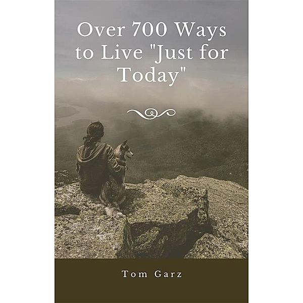 Over 700 Ways to Live Just for Today, Tom Garz