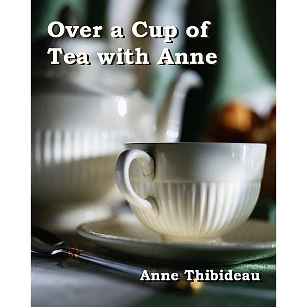 Over a Cup of Tea with Anne, Anne Thibideau
