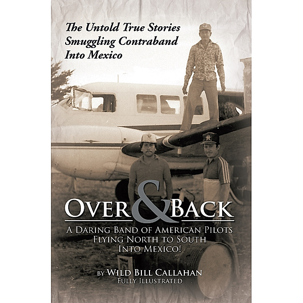 Over and Back: a Daring Band of American Pilots Flying North to South into Mexico!, Wild Bill Callahan