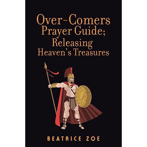 Over-Comers Prayer Guide; Releasing Heaven'S Treasures, Beatrice Zoe