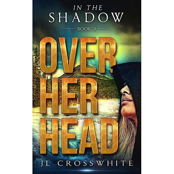 Over Her Head (In the Shadow, #3) / In the Shadow, Jl Crosswhite