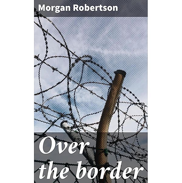 Over the border, Morgan Robertson