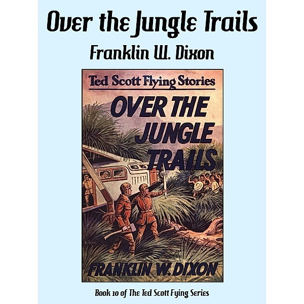 Over the Jungle Trails / Ted Scott Flying Stories Bd.10, Franklin W. Dixon