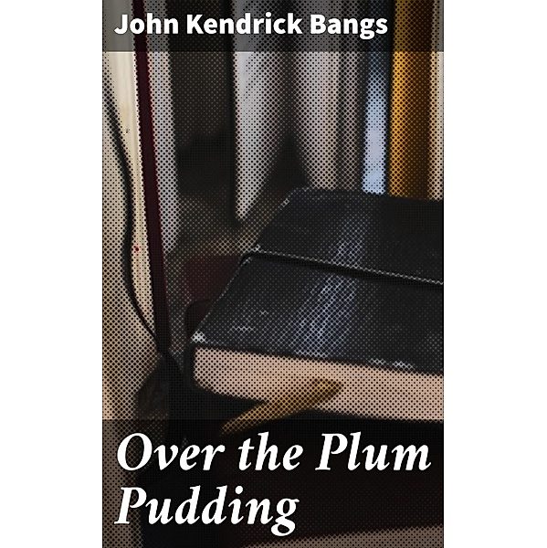 Over the Plum Pudding, John Kendrick Bangs