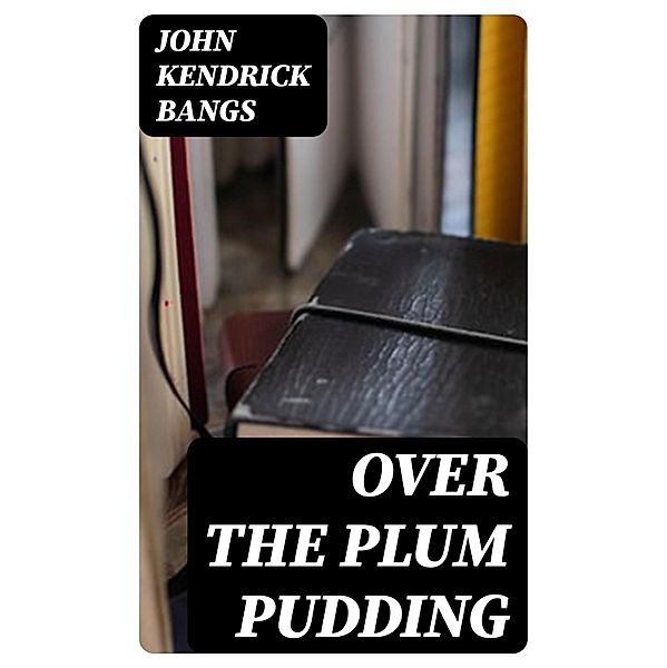Over the Plum Pudding, John Kendrick Bangs