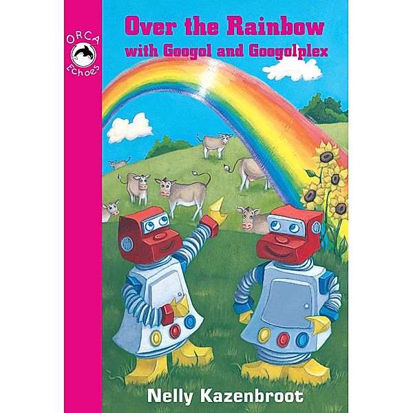 Over the Rainbow with Googol and Googolplex / Orca Book Publishers, Nelly Kazenbroot