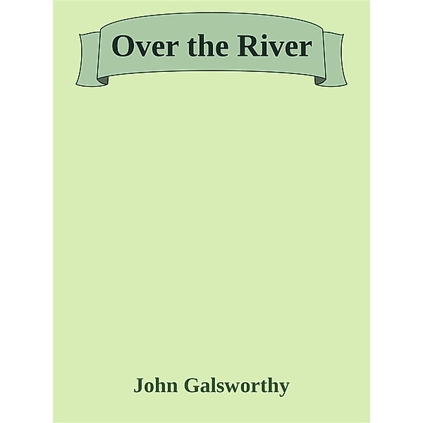 Over the River, John Galsworthy