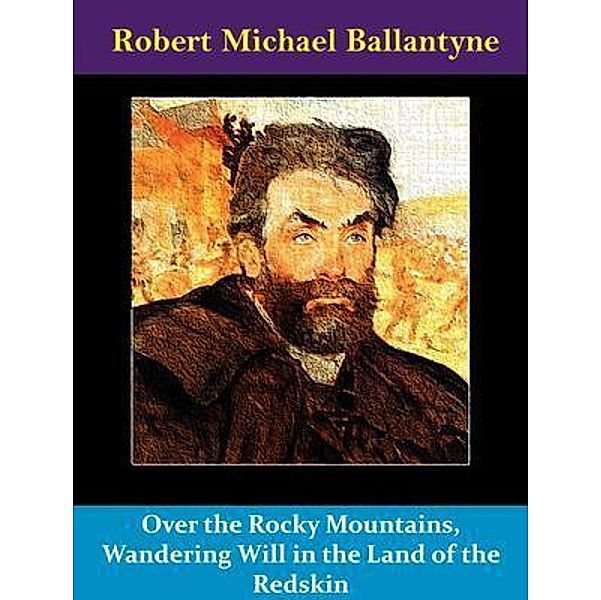 Over the Rocky Mountains, Wandering Will in the Land of the Redskin / Spotlight Books, Robert Michael Ballantyne