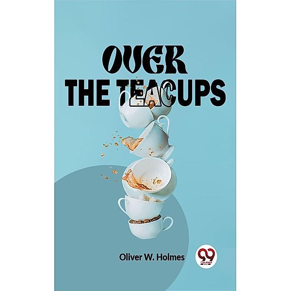 Over The Teacups, Oliver W. Holmes