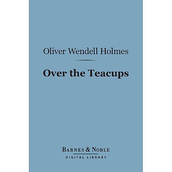 Over the Teacups (Barnes & Noble Digital Library) / Barnes & Noble, Oliver Wendell Holmes