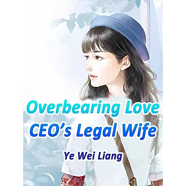Overbearing Love: CEO's Legal Wife / Funstory, Ye WeiLiang