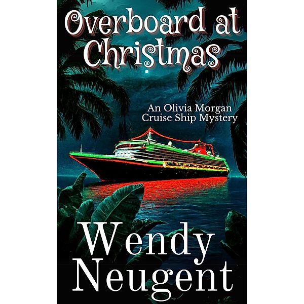 Overboard at Christmas (An Olivia Morgan Cruise Ship Mystery, #3) / An Olivia Morgan Cruise Ship Mystery, Wendy Neugent