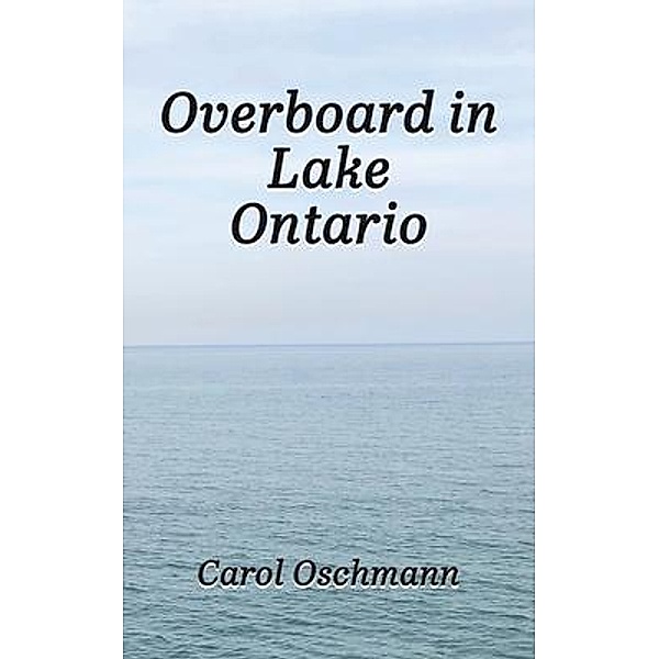 Overboard in Lake Ontario / Authors' Tranquility Press, Carol Oschmann
