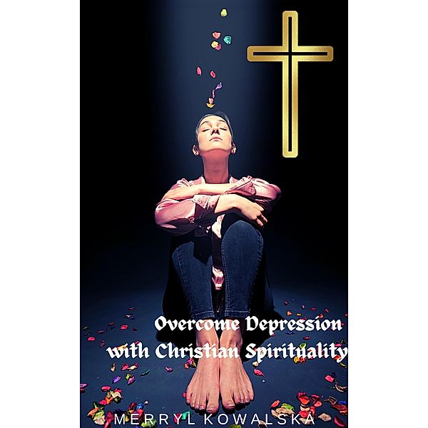 Overcome Depression with Christian Spirituality, Merryl Kowalska