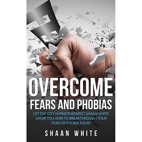 Overcome Fears And Phobias, Shaan White