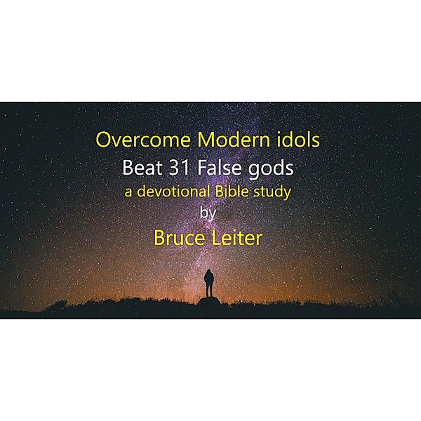 Overcome Modern Idols: Beat 31 False gods (Step-By-Step Bible Study Series, #3) / Step-By-Step Bible Study Series, Bruce Leiter