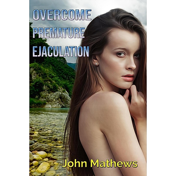 Overcome Premature Ejaculation (HEALTH AND WELLNESS) / HEALTH AND WELLNESS, John Mathews