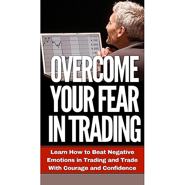 Overcome Your Fear in Trading (Trading Psychology Made Easy, #3) / Trading Psychology Made Easy, Lr Thomas