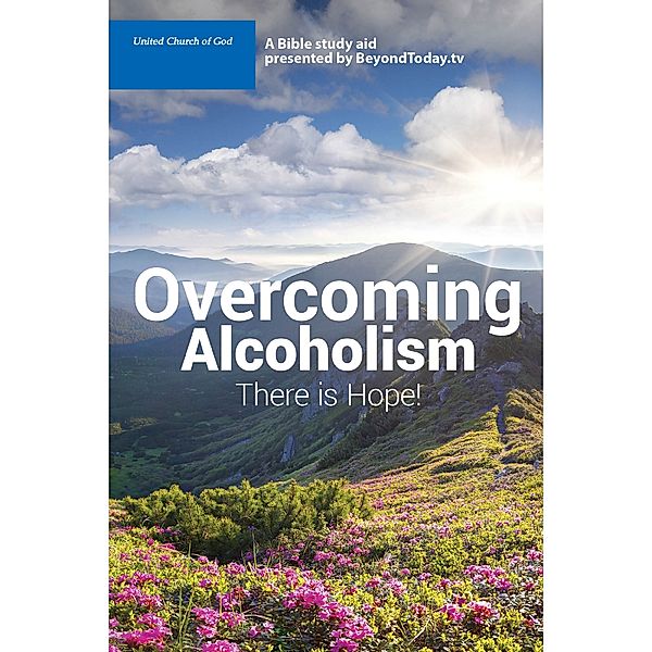 Overcoming Alcoholism: There Is Hope! - A Bible Study Aid Presented By BeyondToday.tv, United Church of God