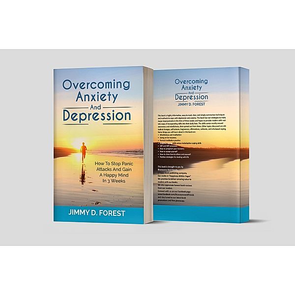 Overcoming Anxiety And Depression : How To Stop Panic Attacks And Gain A Happy Mind In 3 Weeks, Jimmy D. Forest