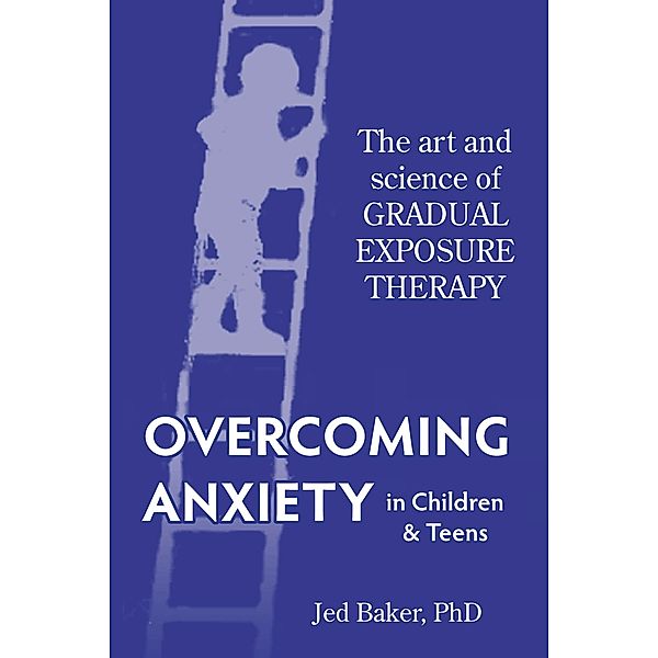 Overcoming Anxiety in Children & Teens, Jed Baker