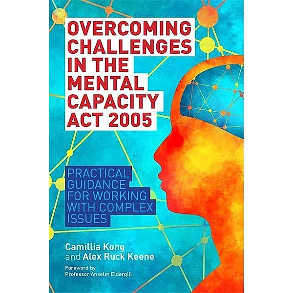 Overcoming Challenges in the Mental Capacity Act 2005, Camillia Kong, Alex Ruck Ruck Keene