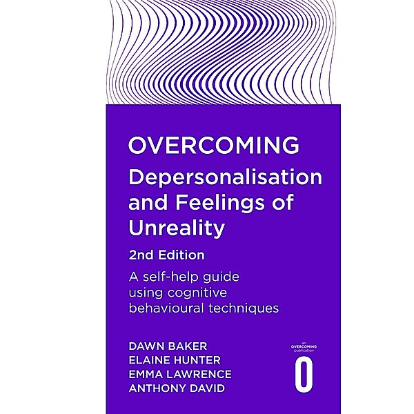 Overcoming Depersonalisation and Feelings of Unreality, 2nd Edition, Anthony David, Emma Lawrence, Dawn Baker, Elaine Hunter