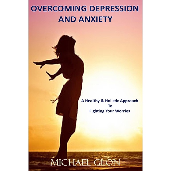 Overcoming Depression And Anxiety, Michael Glon