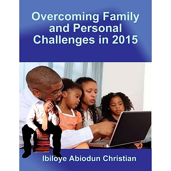 Overcoming Family and Personal Challenges in 2015, Ibiloye Abiodun Christian