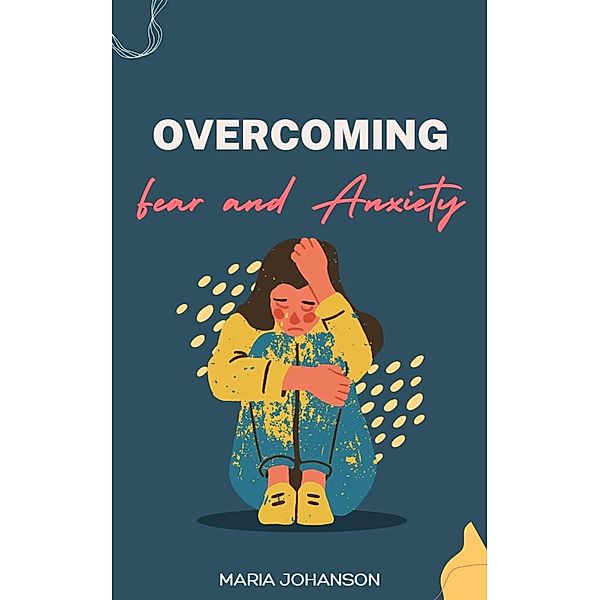 Overcoming Fear and Anxiety, Maria Johanson