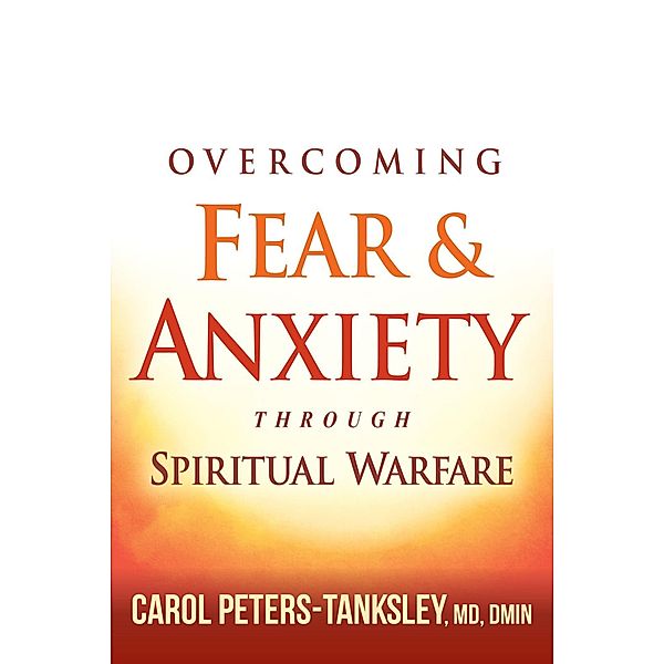 Overcoming Fear and Anxiety Through Spiritual Warfare, Carol Peters-Tanksley