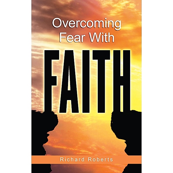 Overcoming Fear with Faith / Oral Roberts Evangelistic Association, Richard Roberts