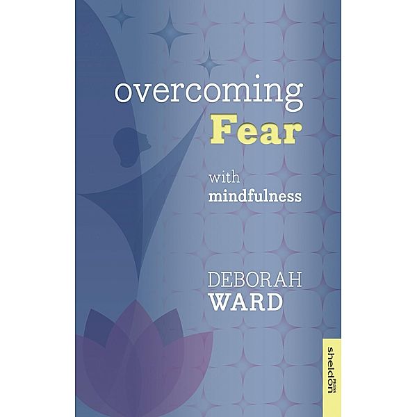 Overcoming Fear with Mindfulness, Deborah Ward