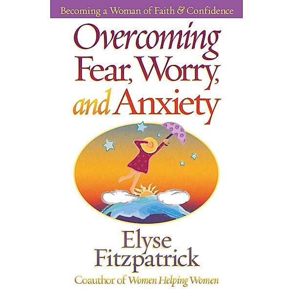 Overcoming Fear, Worry, and Anxiety, Elyse Fitzpatrick