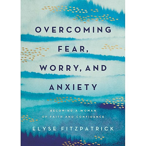 Overcoming Fear, Worry, and Anxiety, Elyse Fitzpatrick