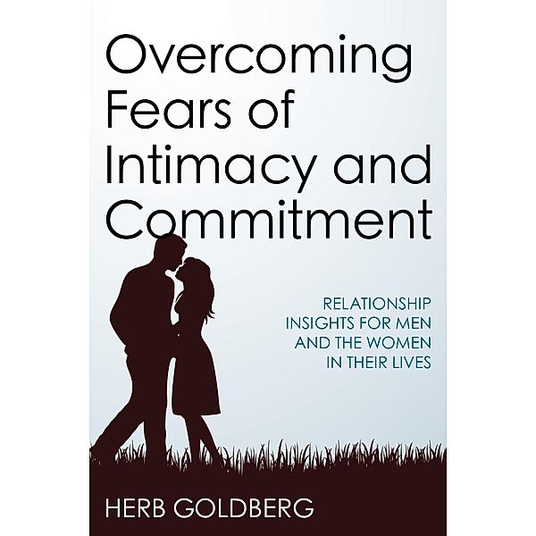Overcoming Fears of Intimacy and Commitment, Herb Goldberg