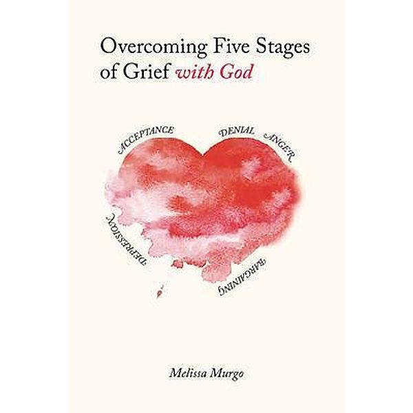 Overcoming Five Stages of Grief with God, Melissa Murgo