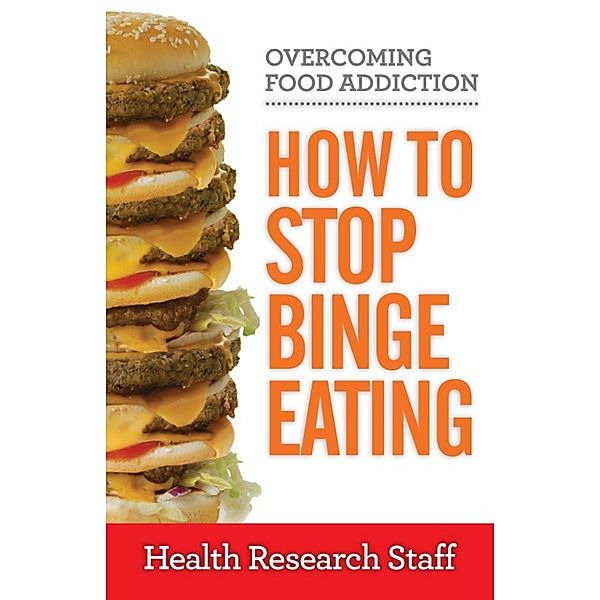 Overcoming Food Addiction: How to Stop Binge Eating, Health Research Staff